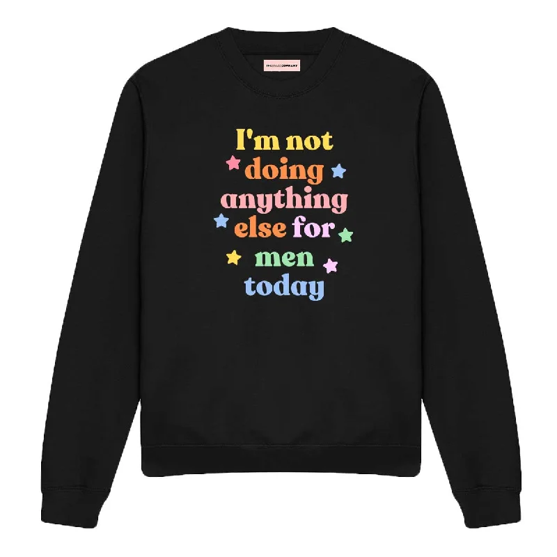 I'm Not Doing Anything Else For Men Today Feminist Sweatshirt