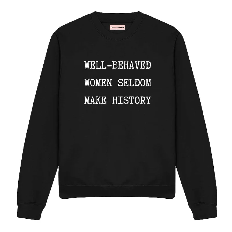 Well Behaved Women Seldom Make History Feminist Sweatshirt